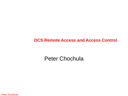 DCS Remote Access and Access Control  Peter Chochula  Peter Chochula General Remarks  • The Remote Access mechanism was explained in previous workshops and presented during.