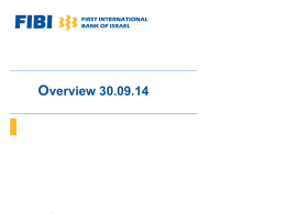 FIBI  FIRST INTERNATIONAL BANK OF ISRAEL  Overview 30.09.14 FIBI  FIRST INTERNATIONAL BANK OF ISRAEL  Net Profit and ROE (NIS Millions) 8.7%  ROE  9.0%  Average capital  6,648  Equity capital (tier 1) to risk components ratio  *8.6%  6,988  6,624  6,890  9.93%  *