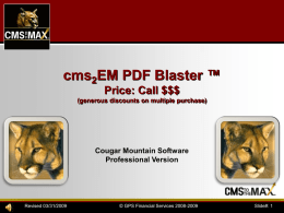 cms2EM PDF Blaster ™ Price: Call $$$ (generous discounts on multiple purchase)  Cougar Mountain Software Professional Version  Revised 03/31/2009  © GPS Financial Services 2008-2009  Slide#: 1