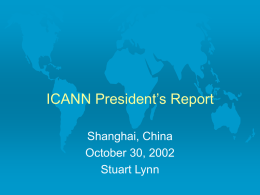ICANN President’s Report Shanghai, China October 30, 2002 Stuart Lynn Overview            Shanghai Meeting Staffing and Budget 2001-02 Audit Report MOU with U.S.
