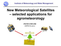 Institute of Meteorology and Water Management  New Meteorological Satellites – selected applications for agrometeorology PIOTR STRUZIK IMWM Kraków.