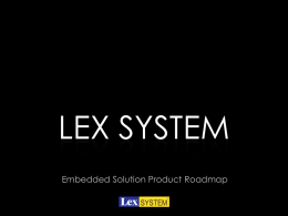 LEX SYSTEM Embedded Solution Product Roadmap Contents   Applications Overview    LEX System's Specialty    New products highlight    Product Development Timeline    Intel embedded chipset solutions    VIA embedded chipset solutions    LEX SYSTEM.