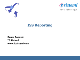 ISS Reporting Damir Popovic IT Sistemi www.itsistemi.com ISS Reporting • Application which: • Collects customer/account/transaction data • Generates reports (statements, pension fond reports, credit card statements, ...) •