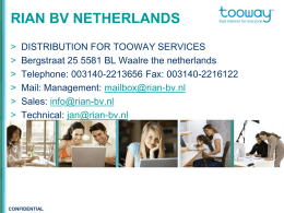 RIAN BV NETHERLANDS > > > > > >  DISTRIBUTION FOR TOOWAY SERVICES Bergstraat 25 5581 BL Waalre the netherlands Telephone: 003140-2213656 Fax: 003140-2216122 Mail: Management: mailbox@rian-bv.nl Sales: info@rian-bv.nl Technical: jan@rian-bv.nl  CONFIDENTIAL.