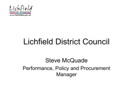 Lichfield District Council Steve McQuade Performance, Policy and Procurement Manager Lichfield District • Medium sized District Council • Relatively prosperous with some pockets of depravation • Mixed.