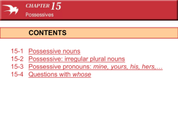 CONTENTS 15-1 15-2 15-3 15-4  Possessive nouns Possessive: irregular plural nouns Possessive pronouns: mine, yours, his, hers,… Questions with whose.