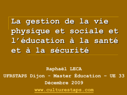La gestion de la vie physique et sociale et l&rsquo;&eacute;ducation &agrave; la sant&eacute; et &agrave; la s&eacute;curit&eacute; Rapha&euml;l LECA UFRSTAPS Dijon - Master &Eacute;ducation &ndash;