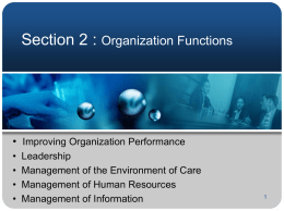 Section 2 : Organization Functions  • Improving Organization Performance • • • •  Leadership Management of the Environment of Care Management of Human Resources Management of Information   Improving Organization Performance  Overview  Improving Organization.