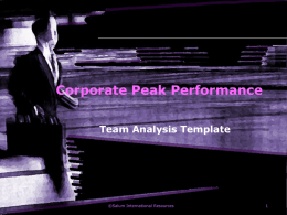 Corporate Peak Performance Team Analysis Template  ©Salum International Resources   Outline Organize your Team’s discussion as a Checklist for each of the slides included. Each topic on the right corresponds to a.