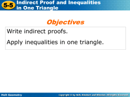 Indirect Proof and Inequalities 5-5 in One Triangle  Objectives Write indirect proofs. Apply inequalities in one triangle.  Holt Geometry   Indirect Proof and Inequalities 5-5 in One Triangle  Vocabulary indirect.