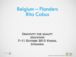 Belgium – Flanders Rita Cabus  CREATIVITY FOR QUALITY 7–11  EDUCATION OCTOBER 2013 LITHUANIA  VILNIUS,   FLANDERS IN BELGIUM NORTHERN PART OF BELGIUM MORE THAN SIX MILLION INHABITANTS CAPITAL: BRUSSELS FLANDERS = FLEMISH REGION.