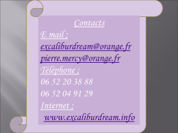 Contacts E mail ; excaliburdream@orange.fr pierre.mercy@orange.fr T&eacute;l&eacute;phone ; 06 52 20 38 88 06 52 04 91 29 Internet ; www.excaliburdream.info.