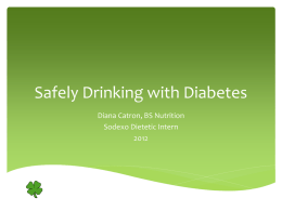 Safely Drinking with Diabetes Diana Catron, BS Nutrition Sodexo Dietetic Intern  Alcohol: Pros & Cons  Pros  Moderate consumption can reduce risk of:      Heart disease Gall stones Strokes Dying of.