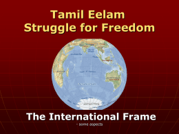 Tamil Eelam Struggle for Freedom  The International Frame - some aspects   a presentation by  www.tamilnation.org 3 September 2007   Struggle for Tamil Eelam is a National Question…  … and it.