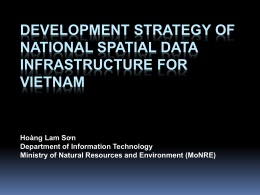 DEVELOPMENT STRATEGY OF NATIONAL SPATIAL DATA INFRASTRUCTURE FOR VIETNAM  Hoàng Lam Sơn Department of Information Technology Ministry of Natural Resources and Environment (MoNRE)   THE CONCEPT In the early.
