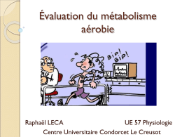 Évaluation du métabolisme aérobie  Raphaël LECA UE 57 Physiologie Centre Universitaire Condorcet Le Creusot   I.