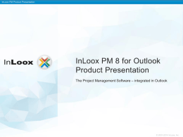 Slide 1  InLoox InLooxPM PMProduct ProductPresentation Presentation  InLoox PM 8 for Outlook Product Presentation The Project Management Software – integrated in Outlook  © 2001-2014 InLoox, Inc.   Slide 2  InLoox InLooxPM PMProduct ProductPresentation Presentation  Content  •  Project management in.