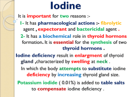 Iodine It is important for two reasons :1- It has pharmacological actions :- fibrolytic agent , expectorant and bactericidal agent . 2- It.