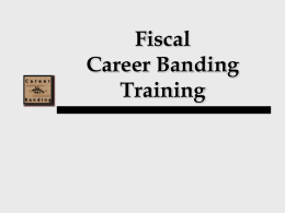 Fiscal Career Banding Training   Training Agenda I.  Career Banding Overview  II.  Introduction of Bands  III. Competency Based Pay   Career Banding Overview   What is Career Banding? A new human resources systems that.