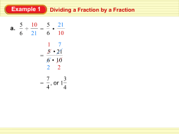 Example 1  Dividing a Fraction by a Fraction  5 10 5 21 a. ÷ = • 6 10 6 21 1 7 5 • 21 = 6 • 10 2 23 = , or.