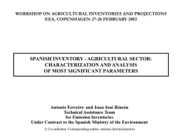 WORKSHOP ON AGRICULTURAL INVENTORIES AND PROJECTIONS EEA, COPENHAGEN 27-28 FEBRUARY 2003  SPANISH INVENTORY - AGRICULTURAL SECTOR: CHARACTERIZATION AND ANALYSIS OF MOST SIGNIFICANT PARAMETERS  Antonio Ferreiro1