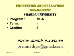 PRODUCTION AND OPERATIONS MANAGEMENT SHARDA UNIVERSITY • Program : MBA • Term: II • Credits: PREM NATH PANDAY  premnathpa@gmail.com 10/31/2015  SHARDA   Topics  Cover  Lectures  UNIT 1  1.Introduction Meaning and function of ProductionManagement, Production system Production Organization.