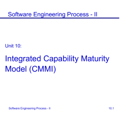 Software Engineering Process - II  Unit 10:  Integrated Capability Maturity Model (CMMI)  Software Engineering Process - II  10.1   Before You Begin…   What are your expectations from this.