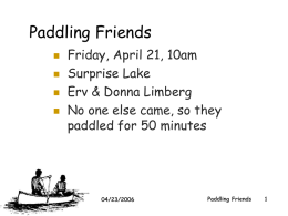 Paddling Friends      Friday, April 21, 10am Surprise Lake Erv & Donna Limberg No one else came, so they paddled for 50 minutes  04/23/2006  Paddling Friends   Paddling Friends          Sunday, April.