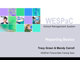 WESPaC  School Management System  Reporting Basics •  Tracy Green & Mandy Carroll WESPaC Finance Beta Training Team   WESPaC Finance  Training Objectives By the end of the Reporting Basics.