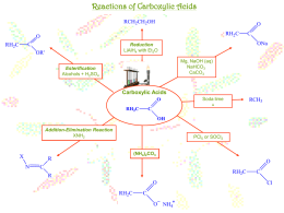 Reactions of Carboxylic Acids RCH2CH2OH  O RH2C  O C  RH2C  ONa  Reduction LiAlH4 with Et2O  OR'  C  Mg, NaOH (aq) NaHCO3 CaCO3  Esterification Alcohols + H2SO4  Carboxylic Acids O  Soda lime  RCH3  Δ  RH2C  C OH  Addition-Elimination Reaction XNH2  X  PCl5 or SOCl2 (NH4)2CO3  R N  O  C  RH2C  R O RH2C  C O NH4  C Cl.
