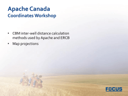 Apache Canada Coordinates Workshop  • CBM inter-well distance calculation methods used by Apache and ERCB • Map projections   Apache calculation • •  Latitude and longitude of first point.