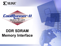 DDR SDRAM Memory Interface Agenda • Why DDR? • DDR vs. SDR • Understanding DDR SDRAM – Bus timing  • CoolRunner-II and DDR SDRAM demo board •