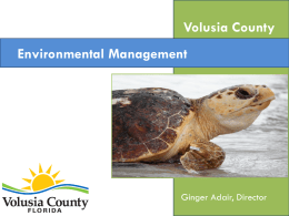 Volusia County Environmental Management  Ginger Adair, Director Mission Our mission is the preservation, protection and restoration of our natural resources for the benefit of the.