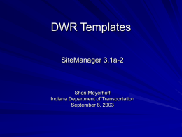 DWR Templates SiteManager 3.1a-2  Sheri Meyerhoff Indiana Department of Transportation September 8, 2003 DWR Templates Reasons INDOT uses DWR templates Reviewing sections of the DWR template Creating.