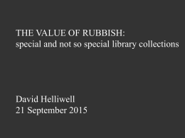 THE VALUE OF RUBBISH: special and not so special library collections  David Helliwell 21 September 2015