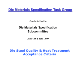 Die Materials Specification Task Group  Conducted by the  Die Materials Specification Subcommittee June 12th & 13th, 2007  Die Steel Quality & Heat Treatment Acceptance Criteria.