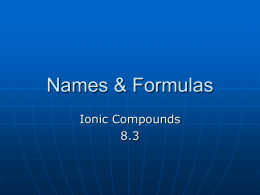 Names & Formulas Ionic Compounds 8.3 Formulas   Formula unit is the ratio of cations to anions’ • Total number of electrons lost by cations must equal.