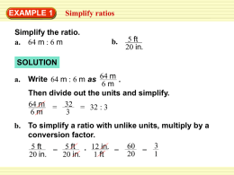 EXAMPLE 1  Simplify ratios  Simplify the ratio. a. 64 m : 6 m  b.  5 ft 20 in.  SOLUTION a.  Write 64 m : 6 m as 64 m.