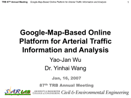 TRB 87th Annual Meeting  Google-Map-Based Online Platform for Arterial Traffic Information and Analysis  Google-Map-Based Online Platform for Arterial Traffic Information and Analysis Yao-Jan Wu Dr.