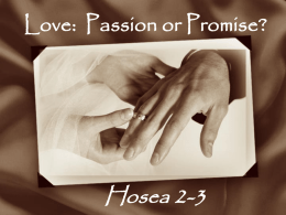 Love: Passion or Promise?  Hosea 2-3      Romans 8:32 “He that spared not his own Son, but delivered Him up for us all, how shall He.