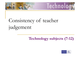 Consistency of teacher judgement Technology subjects (7-12)   What is consistency?   Consistency in relation to assessment occurs when teachers are able to make judgements about student learning.