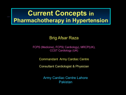 Current Concepts in Pharmachotherapy in Hypertension Brig Afsar Raza FCPS (Medicine), FCPS( Cardiology), MRCP(UK), CCST Cardiology (UK)  Commandant Army Cardiac Centre Consultant Cardiologist & Physician  Army Cardiac.