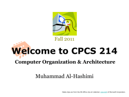 Fall 2011  Welcome to CPCS 214 Computer Organization & Architecture  Muhammad Al-Hashimi Media clips are from the MS Office clip art collection copyright of.