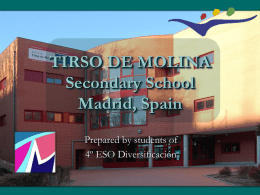 TIRSO DE MOLINA Secondary School Madrid, Spain Prepared by students of 4º ESO Diversificación   History of School • Founded in 1967 • Bilingual since 2010 • First secondary.
