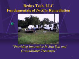 Redox Tech, LLC Fundamentals of In-Situ Remediation  “Providing Innovative In Situ Soil and Groundwater Treatment”  Redox Tech, LLC • Business founded in 1995. • Headquarters in.