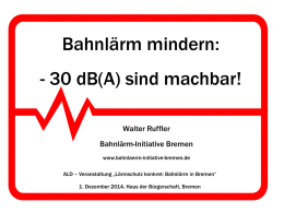 Bahnlärm mindern: - 30 dB(A) sind machbar! Walter Ruffler Bahnlärm-Initiative Bremen www.bahnlaerm-initiative-bremen.de ALD – Veranstaltung „Lärmschutz konkret: Bahnlärm in Bremen“ 1.
