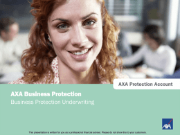 AXA Protection Account Business Protection  AXA Business Protection Business Protection Underwriting  This presentation is directedisatwritten professional advisers only and should be distributed to orthis relied uponcustomers. by retail customers. This presentation for youfinancial as a.
