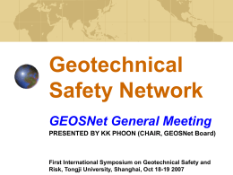 Geotechnical Safety Network GEOSNet General Meeting PRESENTED BY KK PHOON (CHAIR, GEOSNet Board)  First International Symposium on Geotechnical Safety and Risk, Tongji University, Shanghai, Oct.