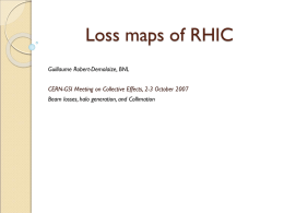 Loss maps of RHIC Guillaume Robert-Demolaize, BNL CERN-GSI Meeting on Collective Effects, 2-3 October 2007 Beam losses, halo generation, and Collimation   Outline   Introduction    Required tools –