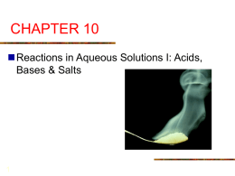 CHAPTER 10 Reactions in Aqueous Solutions I: Acids, Bases & Salts CHAPTER GOALS 1. 2. 3. 4. 5. 6. 7. 8. 9. 10. 211.  Properties of Aqueous Solutions of Acids and Bases The Arrhenius Theory The.